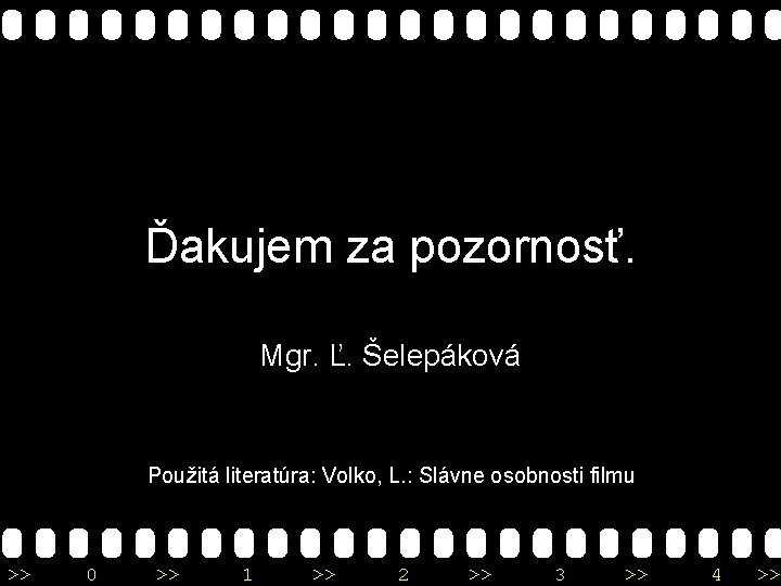 Ďakujem za pozornosť. Mgr. Ľ. Šelepáková Použitá literatúra: Volko, L. : Slávne osobnosti filmu