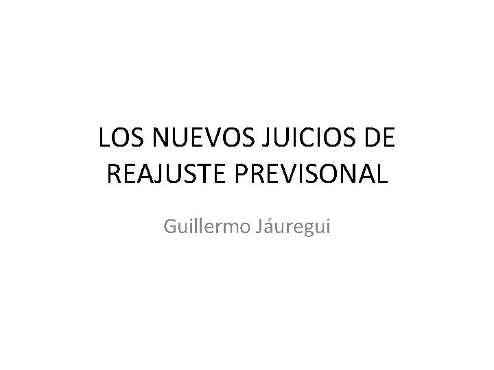 LOS NUEVOS JUICIOS DE REAJUSTE PREVISONAL Guillermo Jáuregui 