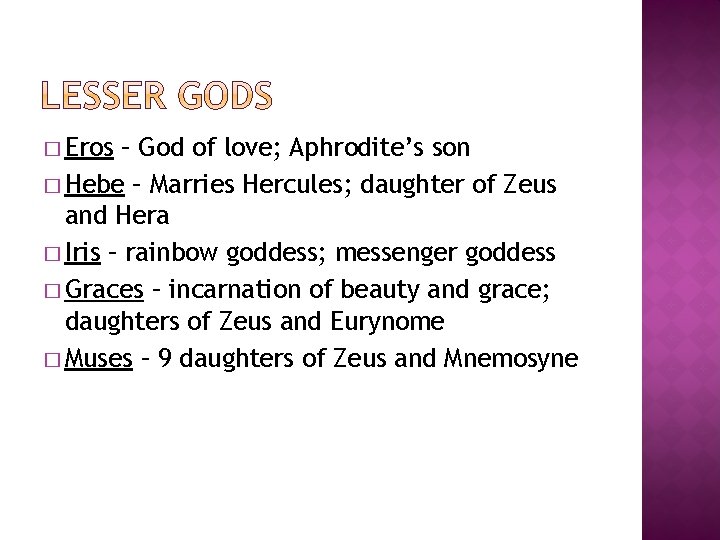 � Eros – God of love; Aphrodite’s son � Hebe – Marries Hercules; daughter