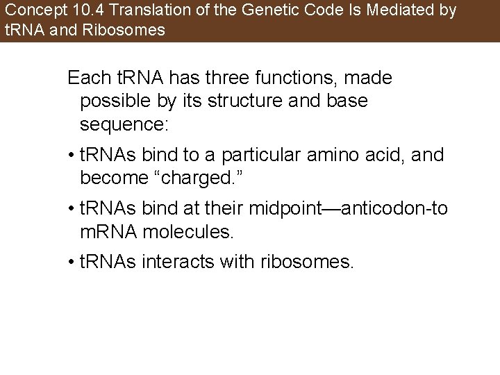 Concept 10. 4 Translation of the Genetic Code Is Mediated by t. RNA and
