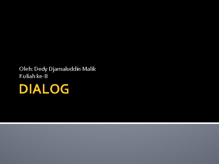 Oleh: Dedy Djamaluddin Malik Kuliah ke-8 DIALOG 