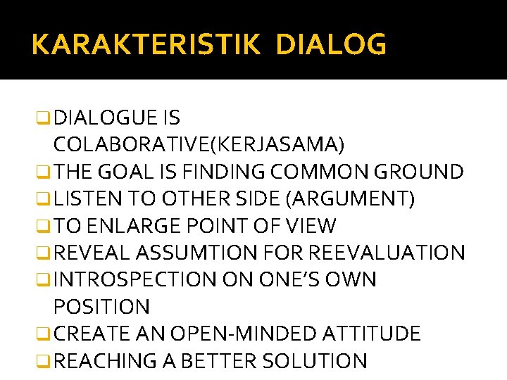 KARAKTERISTIK DIALOG q DIALOGUE IS COLABORATIVE(KERJASAMA) q THE GOAL IS FINDING COMMON GROUND q