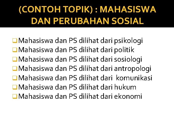 (CONTOH TOPIK) : MAHASISWA DAN PERUBAHAN SOSIAL q Mahasiswa dan PS dilihat dari psikologi