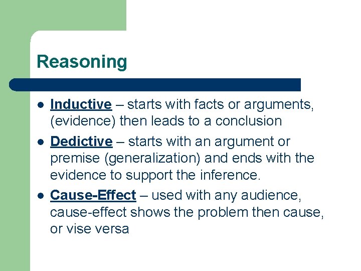 Reasoning l l l Inductive – starts with facts or arguments, (evidence) then leads