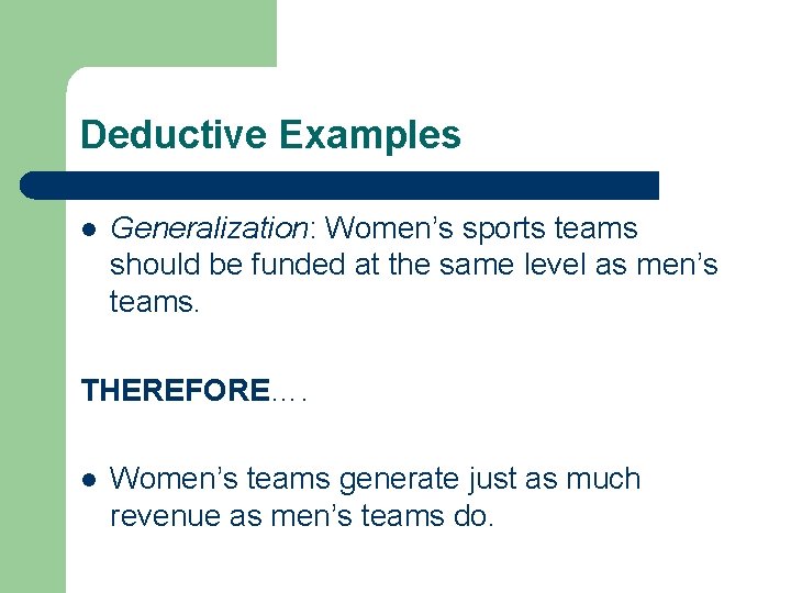 Deductive Examples l Generalization: Women’s sports teams should be funded at the same level