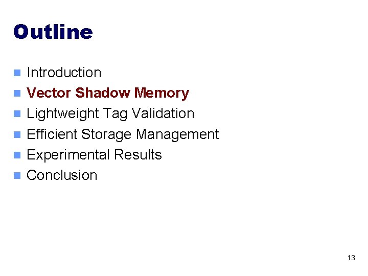 Outline n n n Introduction Vector Shadow Memory Lightweight Tag Validation Efficient Storage Management Outline n n n Introduction Vector Shadow Memory Lightweight Tag Validation Efficient Storage Management