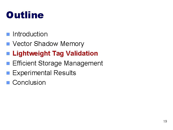 Outline n n n Introduction Vector Shadow Memory Lightweight Tag Validation Efficient Storage Management Outline n n n Introduction Vector Shadow Memory Lightweight Tag Validation Efficient Storage Management