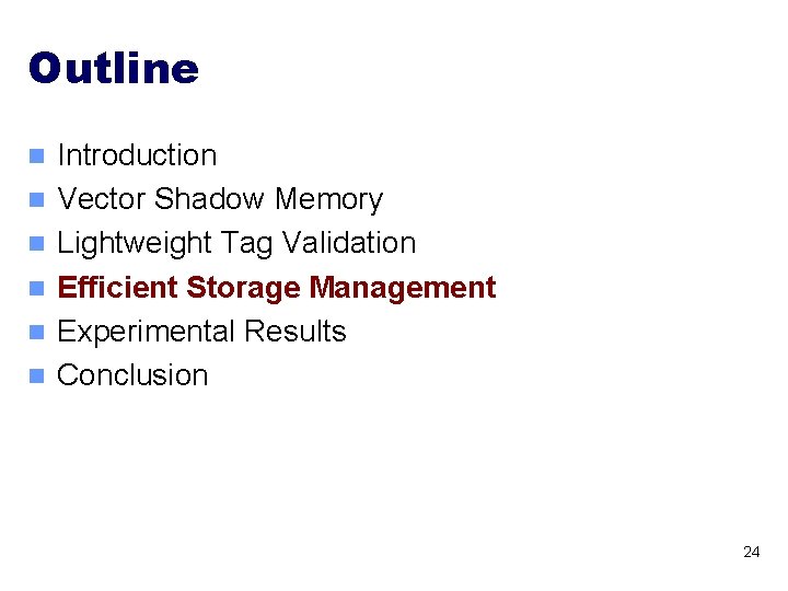 Outline n n n Introduction Vector Shadow Memory Lightweight Tag Validation Efficient Storage Management Outline n n n Introduction Vector Shadow Memory Lightweight Tag Validation Efficient Storage Management