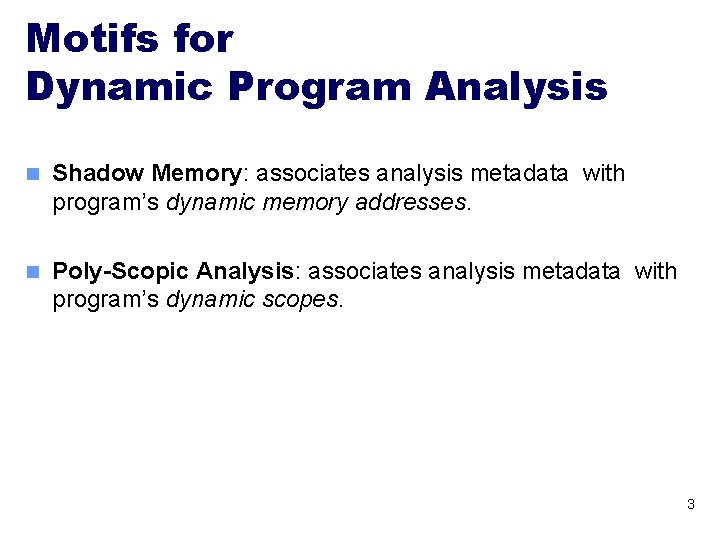 Motifs for Dynamic Program Analysis n Shadow Memory: associates analysis metadata with program’s dynamic Motifs for Dynamic Program Analysis n Shadow Memory: associates analysis metadata with program’s dynamic
