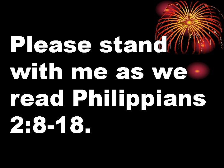 Please stand with me as we read Philippians 2: 8 -18. 