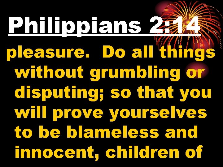 Philippians 2: 14 pleasure. Do all things without grumbling or disputing; so that you