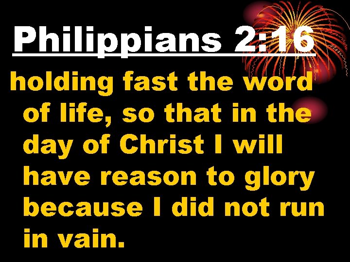 Philippians 2: 16 holding fast the word of life, so that in the day
