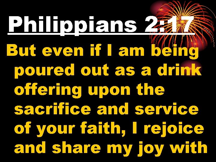 Philippians 2: 17 But even if I am being poured out as a drink