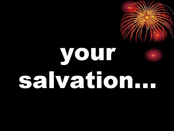 your salvation… 