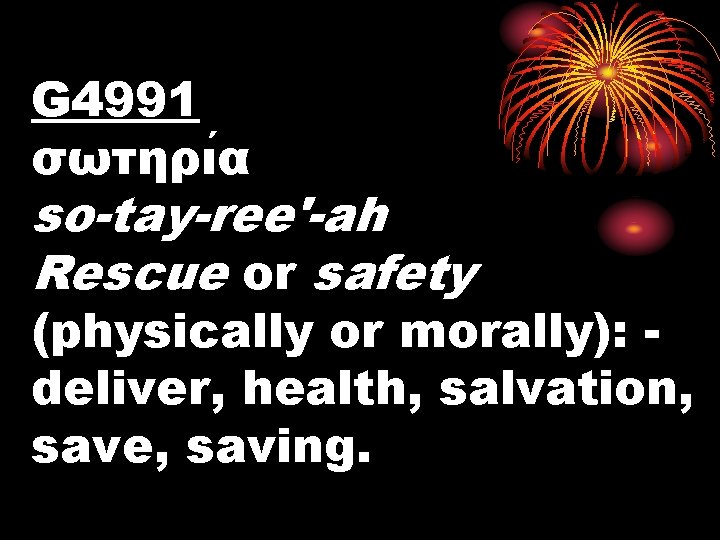 G 4991 σωτηρι α so-tay-ree'-ah Rescue or safety (physically or morally): deliver, health, salvation,