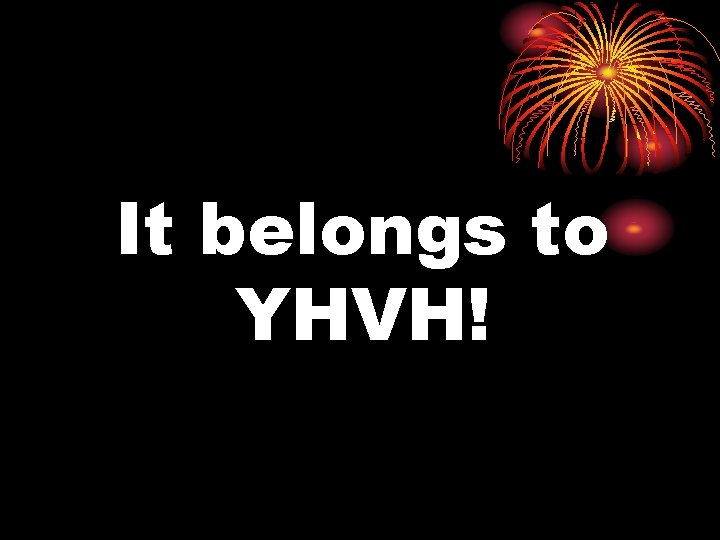 It belongs to YHVH! 