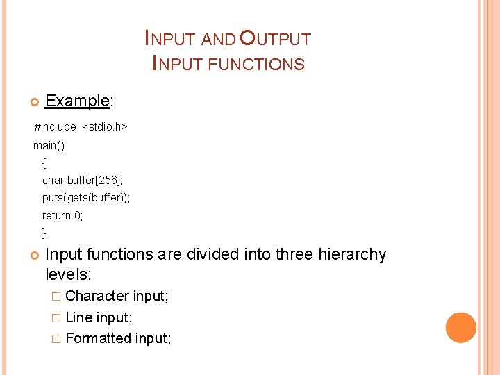 INPUT AND OUTPUT INPUT FUNCTIONS Example: #include <stdio. h> main() { char buffer[256]; puts(gets(buffer));