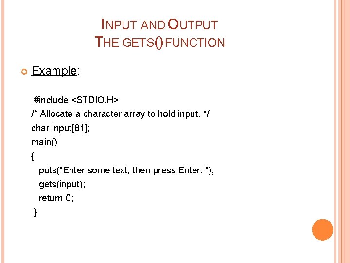 INPUT AND OUTPUT THE GETS() FUNCTION Example: #include <STDIO. H> /* Allocate a character