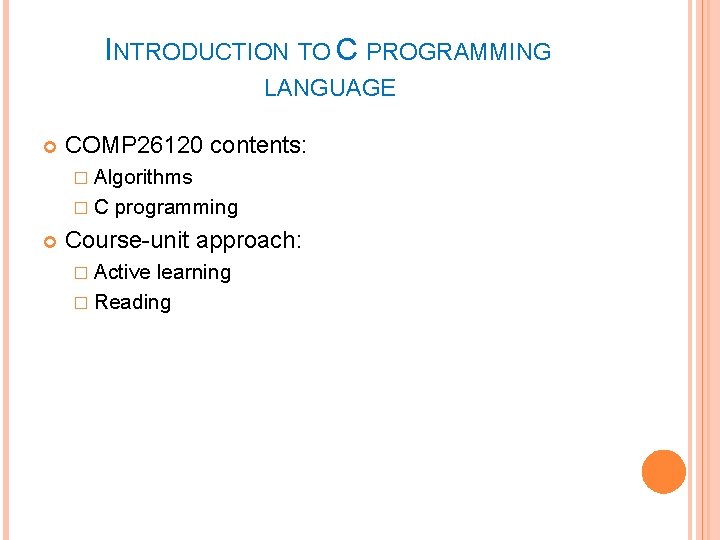 INTRODUCTION TO C PROGRAMMING LANGUAGE COMP 26120 contents: � Algorithms �C programming Course-unit approach: