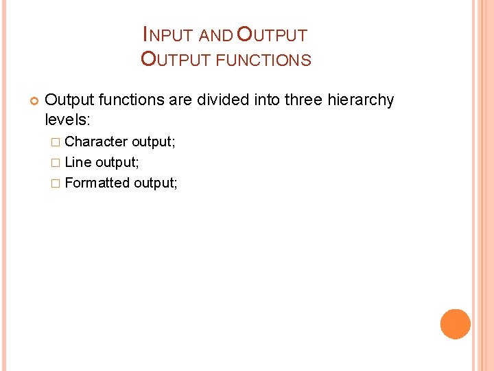 INPUT AND OUTPUT FUNCTIONS Output functions are divided into three hierarchy levels: � Character