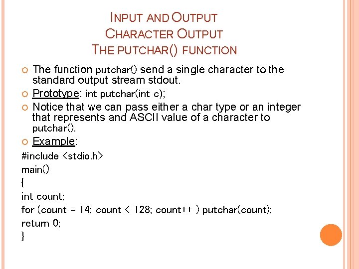 INPUT AND OUTPUT CHARACTER OUTPUT THE PUTCHAR() FUNCTION The function putchar() send a single