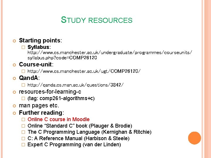 STUDY RESOURCES Starting points: � Course-unit: � http: //qanda. cs. man. ac. uk/questions/3842/ resources-for-learning-c