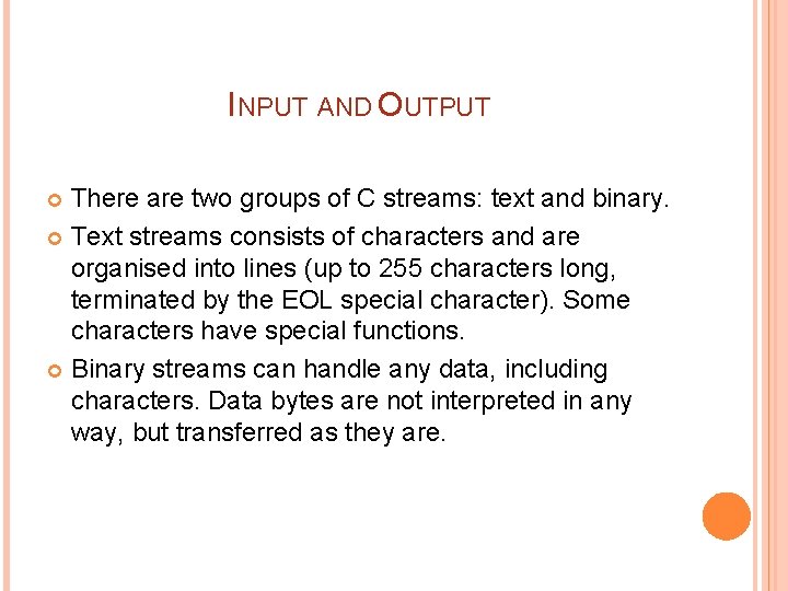 INPUT AND OUTPUT There are two groups of C streams: text and binary. Text