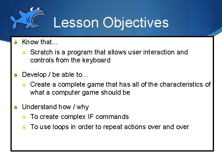 Lesson Objectives S Know that… S Scratch is a program that allows user interaction