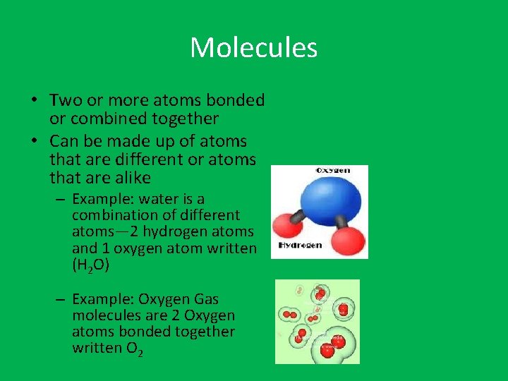 Molecules • Two or more atoms bonded or combined together • Can be made