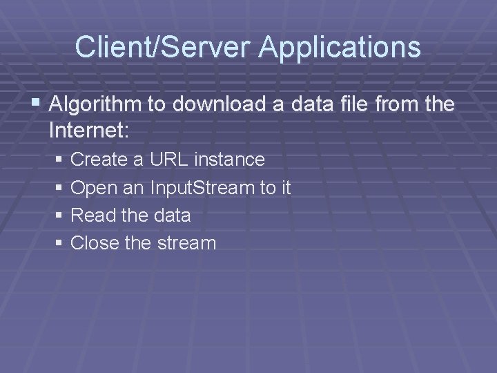 Client/Server Applications § Algorithm to download a data file from the Internet: § Create Client/Server Applications § Algorithm to download a data file from the Internet: § Create
