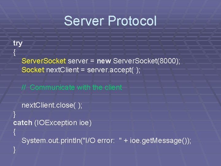 Server Protocol try { Server. Socket server = new Server. Socket(8000); Socket next. Client Server Protocol try { Server. Socket server = new Server. Socket(8000); Socket next. Client