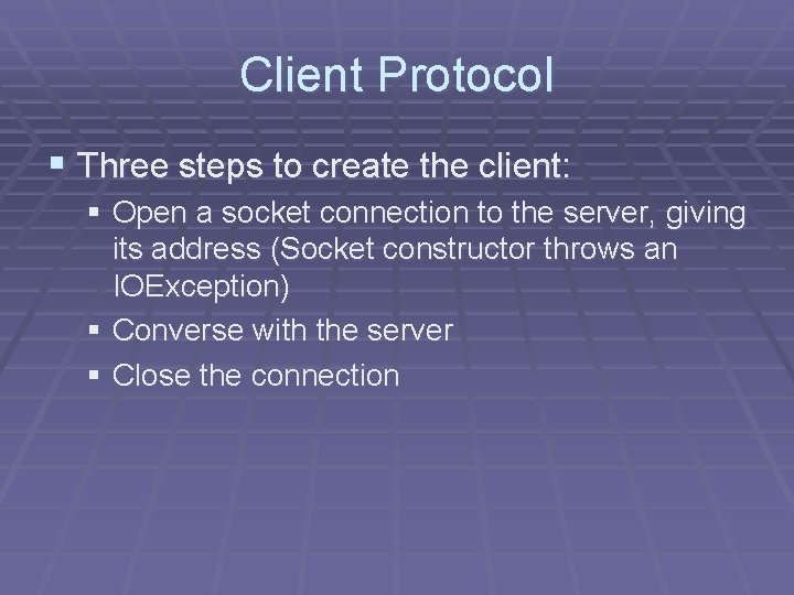 Client Protocol § Three steps to create the client: § Open a socket connection Client Protocol § Three steps to create the client: § Open a socket connection