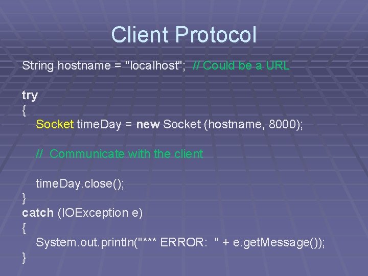 Client Protocol String hostname = "localhost"; // Could be a URL try { Socket Client Protocol String hostname = "localhost"; // Could be a URL try { Socket