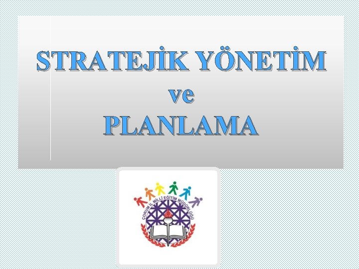 STRATEJİK YÖNETİM ve PLANLAMA 