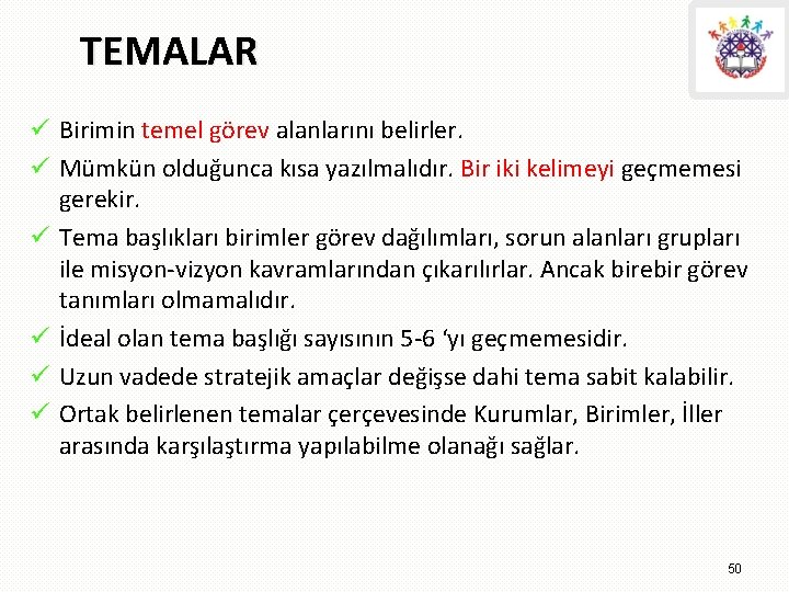 TEMALAR ü Birimin temel görev alanlarını belirler. ü Mümkün olduğunca kısa yazılmalıdır. Bir iki