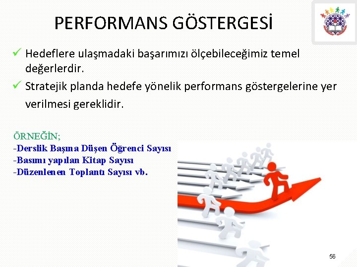 PERFORMANS GÖSTERGESİ ü Hedeflere ulaşmadaki başarımızı ölçebileceğimiz temel değerlerdir. ü Stratejik planda hedefe yönelik