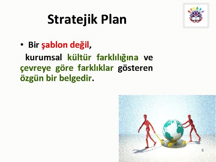 Stratejik Plan • Bir şablon değil, kurumsal kültür farklılığına ve çevreye göre farklıklar gösteren