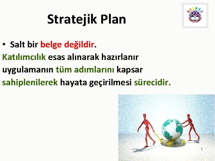 Stratejik Plan • Salt bir belge değildir. Katılımcılık esas alınarak hazırlanır uygulamanın tüm adımlarını