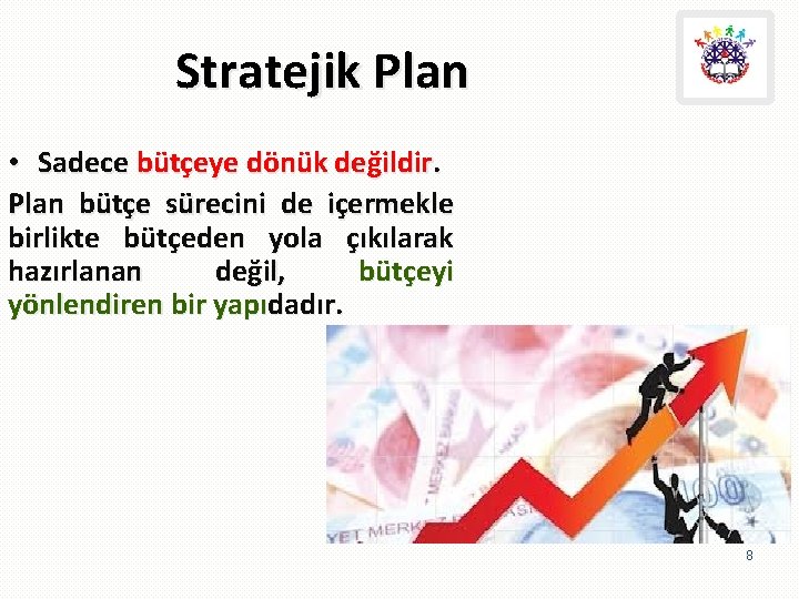 Stratejik Plan • Sadece bütçeye dönük değildir. Plan bütçe sürecini de içermekle birlikte bütçeden
