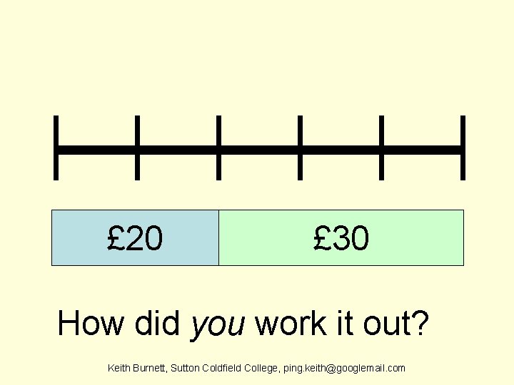 £ 20 £ 30 How did you work it out? Keith Burnett, Sutton Coldfield