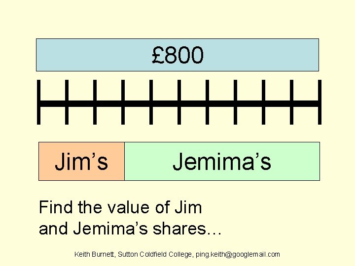 £ 800 Jim’s Jemima’s Find the value of Jim and Jemima’s shares… Keith Burnett,