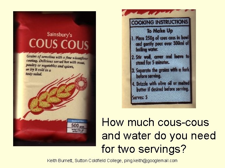 How much cous-cous and water do you need for two servings? Keith Burnett, Sutton