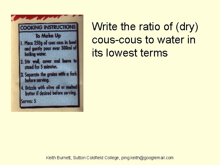Write the ratio of (dry) cous-cous to water in its lowest terms Keith Burnett,