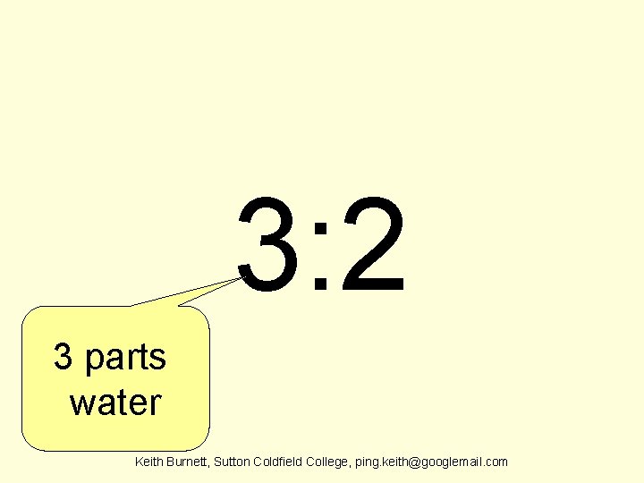 3: 2 3 parts water Keith Burnett, Sutton Coldfield College, ping. keith@googlemail. com 