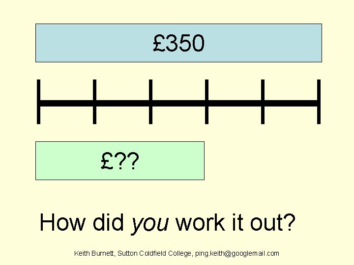 £ 350 £? ? How did you work it out? Keith Burnett, Sutton Coldfield