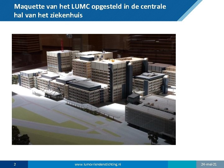 Maquette van het LUMC opgesteld in de centrale hal van het ziekenhuis 2 www.