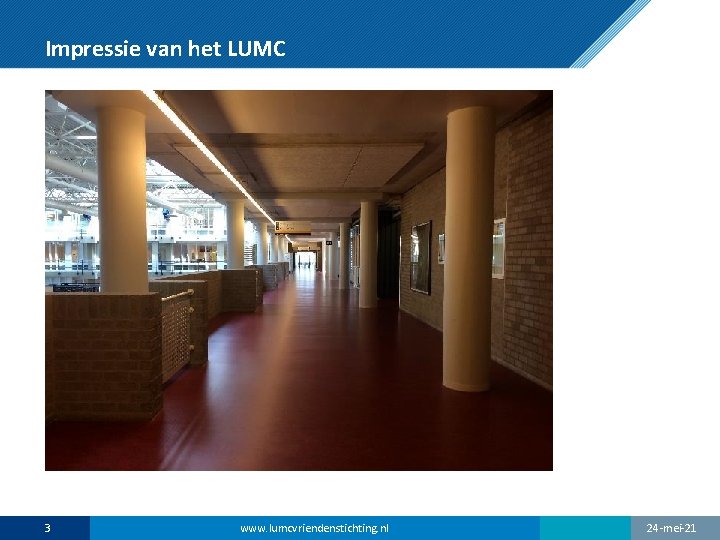 Impressie van het LUMC 3 www. lumcvriendenstichting. nl 24 -mei-21 