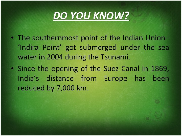DO YOU KNOW? • The southernmost point of the Indian Union– ‘Indira Point’ got
