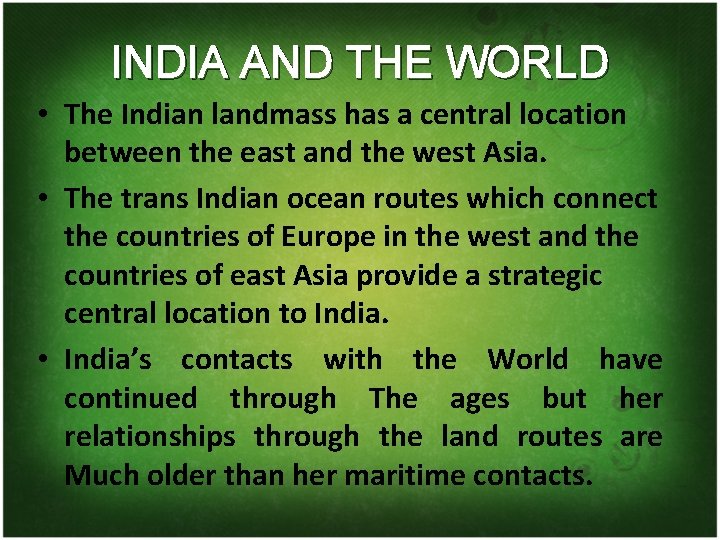 INDIA AND THE WORLD • The Indian landmass has a central location between the