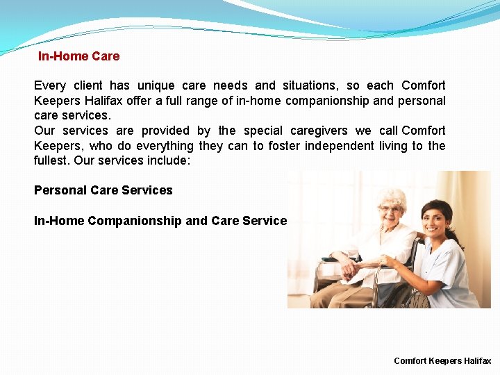 In-Home Care Every client has unique care needs and situations, so each Comfort Keepers